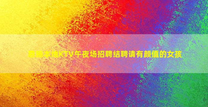 恩施本地KTV午夜场招聘结聘请有颜值的女孩